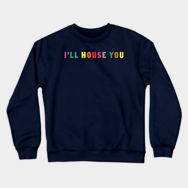 I'll House You Crewneck Sweatshirt by PP_mcpants